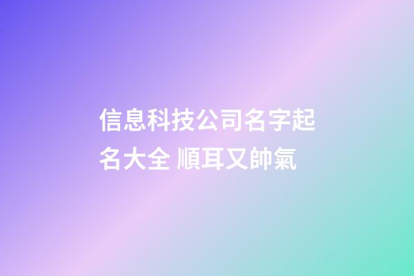 信息科技公司名字起名大全 順耳又帥氣-第1張-公司起名-玄機(jī)派